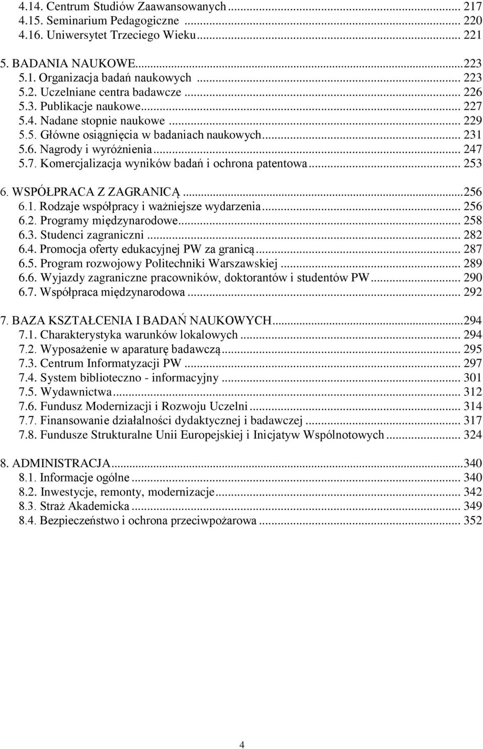 .. 253 6. WSPÓŁPRACA Z ZAGRANICĄ... 256 6.1. Rodzaje współpracy i ważniejsze wydarzenia... 256 6.2. Programy międzynarodowe... 258 6.3. Studenci zagraniczni... 282 6.4.
