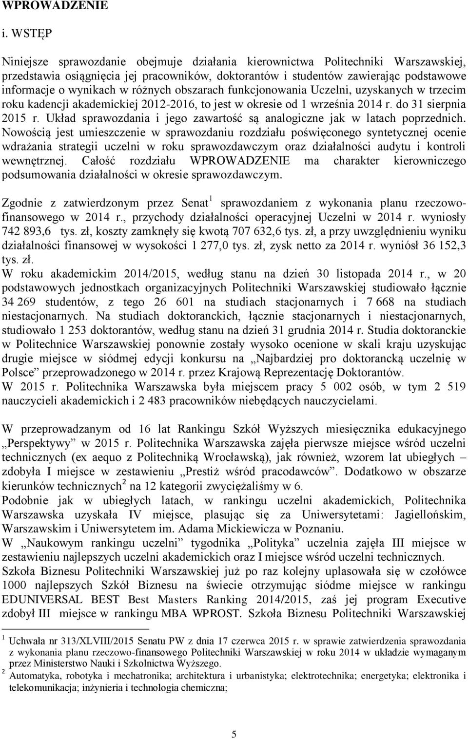 różnych obszarach funkcjonowania Uczelni, uzyskanych w trzecim roku kadencji akademickiej 2012-2016, to jest w okresie od 1 września 2014 r. do 31 sierpnia 2015 r.