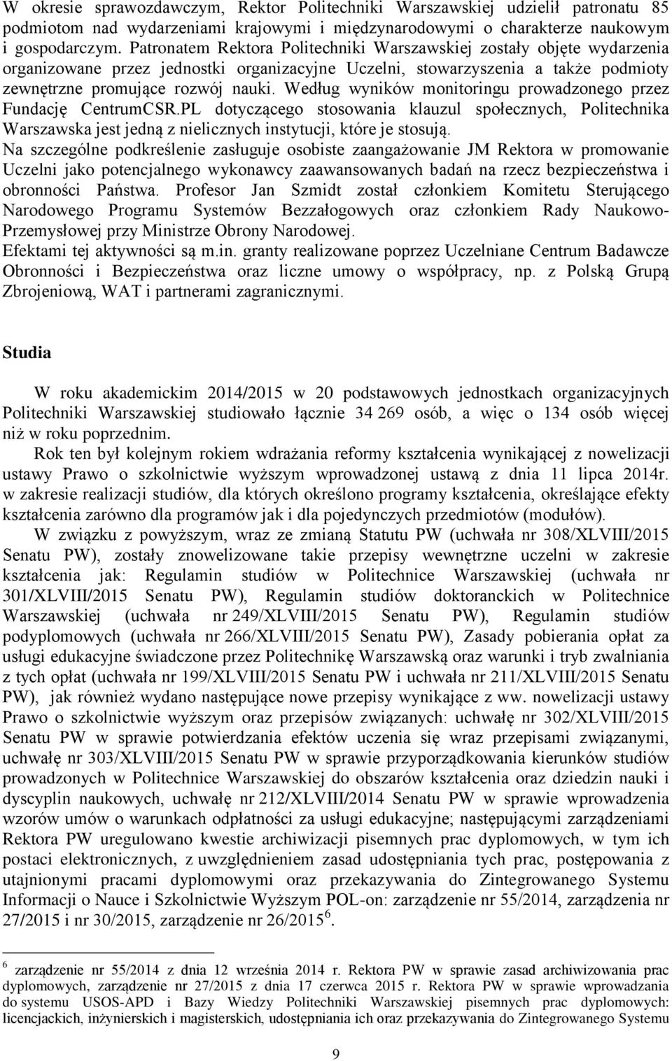Według wyników monitoringu prowadzonego przez Fundację CentrumCSR.PL dotyczącego stosowania klauzul społecznych, Politechnika Warszawska jest jedną z nielicznych instytucji, które je stosują.