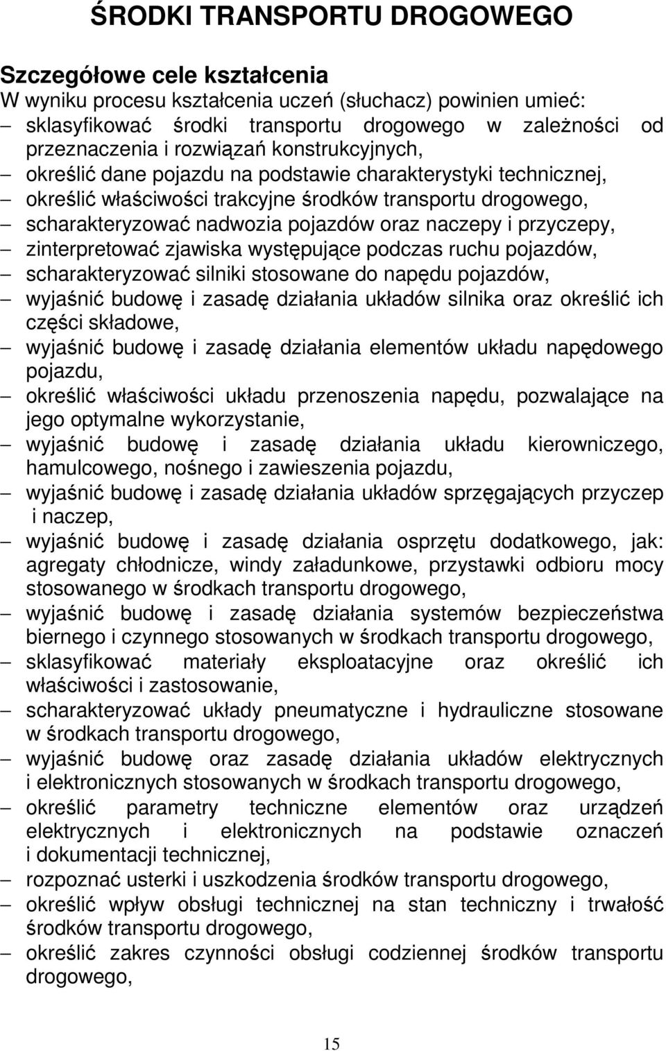 i przyczepy, zinterpretować zjawiska występujące podczas ruchu pojazdów, scharakteryzować silniki stosowane do napędu pojazdów, wyjaśnić budowę i zasadę działania układów silnika oraz określić ich