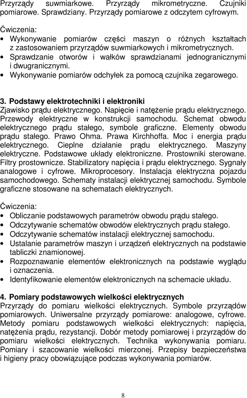 Wykonywanie pomiarów odchyłek za pomocą czujnika zegarowego. 3. Podstawy elektrotechniki i elektroniki Zjawisko prądu elektrycznego. Napięcie i natęŝenie prądu elektrycznego.