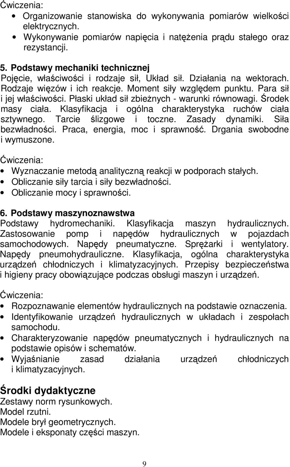 Płaski układ sił zbieŝnych - warunki równowagi. Środek masy ciała. Klasyfikacja i ogólna charakterystyka ruchów ciała sztywnego. Tarcie ślizgowe i toczne. Zasady dynamiki. Siła bezwładności.