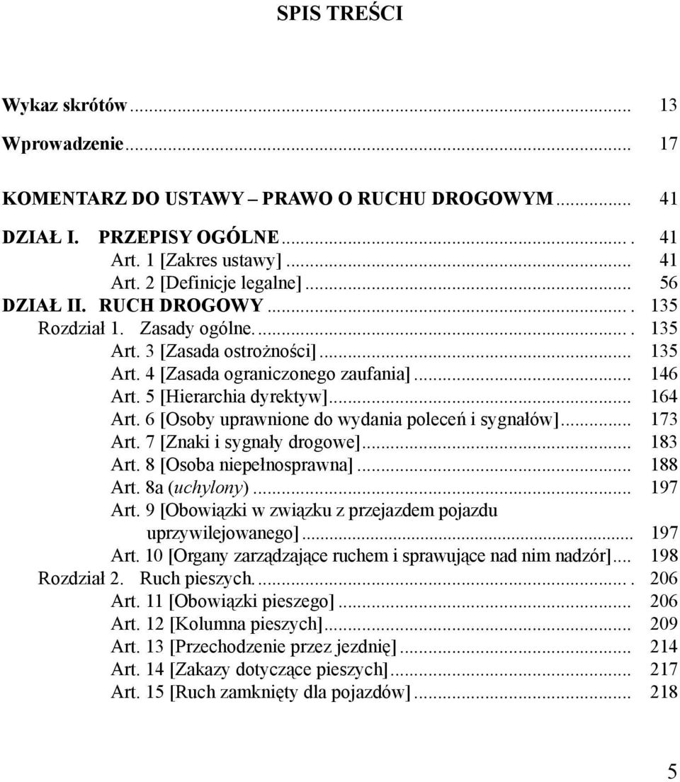 6 [Osoby uprawnione do wydania poleceń i sygnałów]... 173 Art. 7 [Znaki i sygnały drogowe]... 183 Art. 8 [Osoba niepełnosprawna]... 188 Art. 8a (uchylony)... 197 Art.