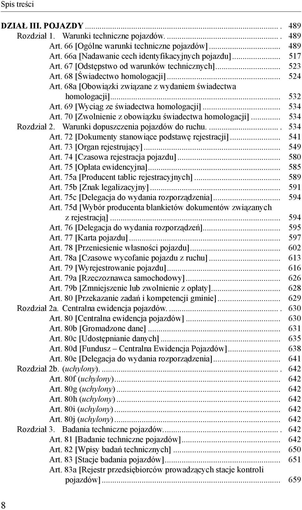 69 [Wyciąg ze świadectwa homologacji]... 534 Art. 70 [Zwolnienie z obowiązku świadectwa homologacji]... 534 Rozdział 2. Warunki dopuszczenia pojazdów do ruchu..... 534 Art. 72 [Dokumenty stanowiące podstawę rejestracji].