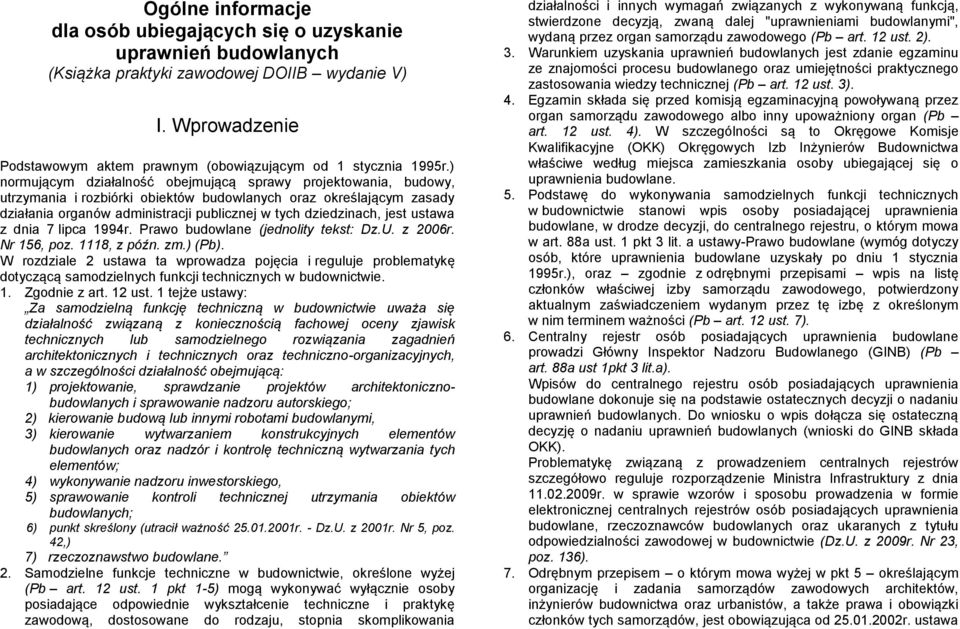 jest ustawa z dnia 7 lipca 1994r. Prawo budowlane (jednolity tekst: Dz.U. z 2006r. Nr 156, poz. 1118, z późn. zm.) (Pb).