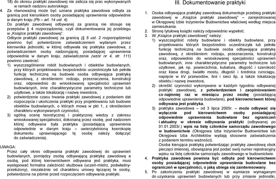 Do praktyki zawodowej odbywanej za granicą nie stosuje się przepisów 4 rozporządzenia, czyli dokumentowania jej przebiegu w Książce praktyki zawodowej. Odbycie praktyki zawodowej za granicą ( 5 ust.