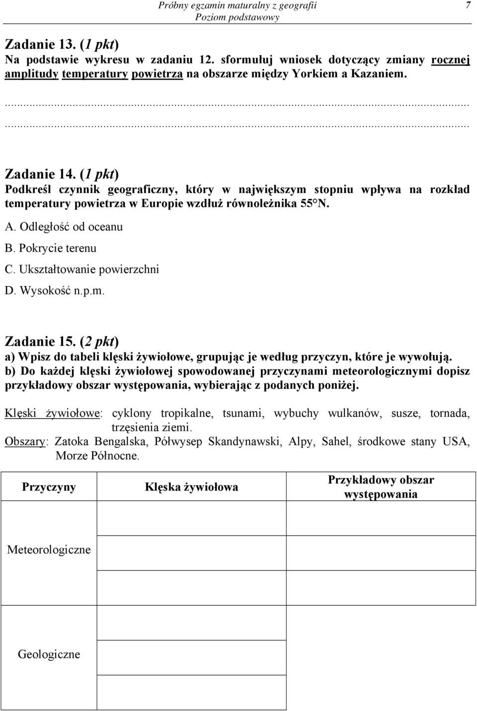 (1 pkt) Podkreśl czynnik geograficzny, który w największym stopniu wpływa na rozkład temperatury powietrza w Europie wzdłuż równoleżnika 55 N. A. Odległość od oceanu B. Pokrycie terenu C.