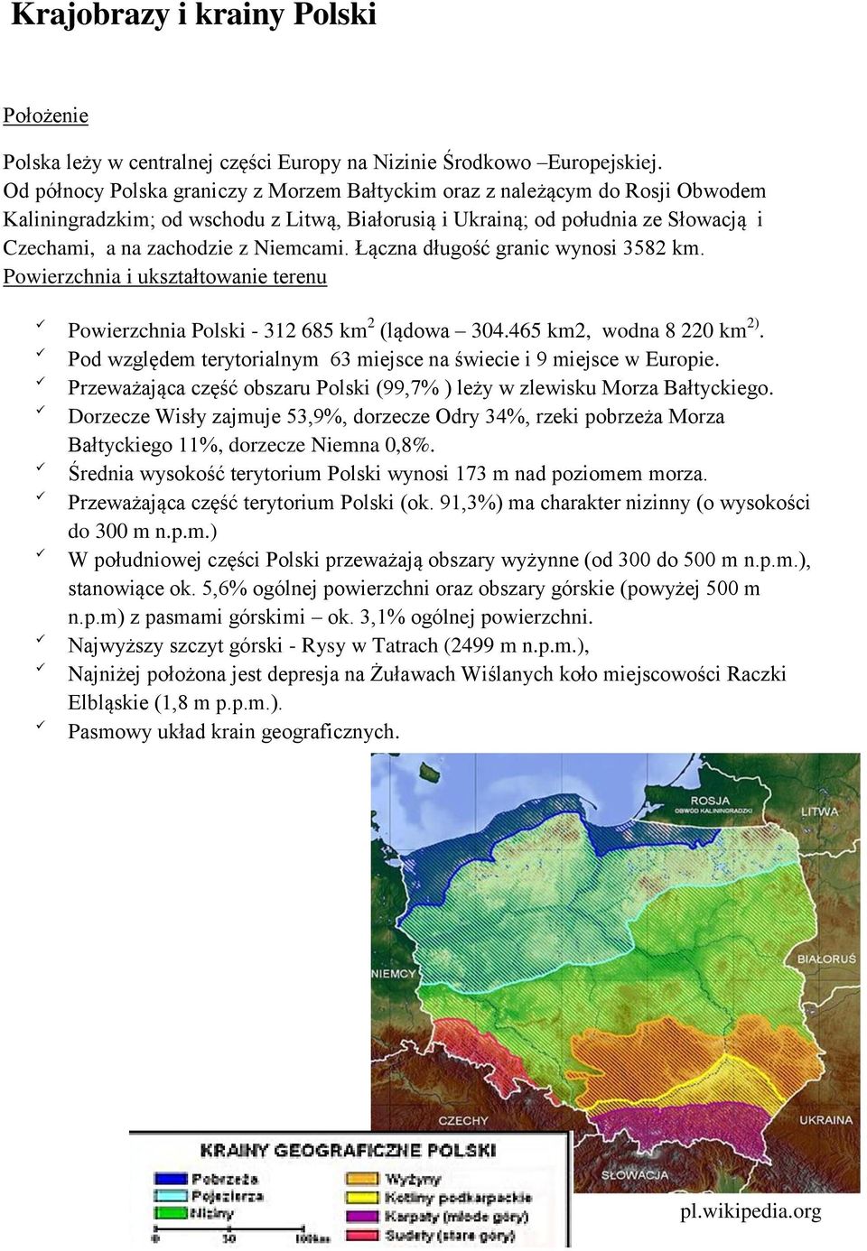 Niemcami. Łączna długość granic wynosi 3582 km. Powierzchnia i ukształtowanie terenu Powierzchnia Polski - 312 685 km 2 (lądowa 304.465 km2, wodna 8 220 km 2).