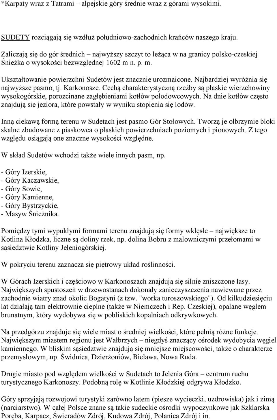 Najbardziej wyróżnia się najwyższe pasmo, tj. Karkonosze. Cechą charakterystyczną rzeźby są płaskie wierzchowiny wysokogórskie, porozcinane zagłębieniami kotłów polodowcowych.