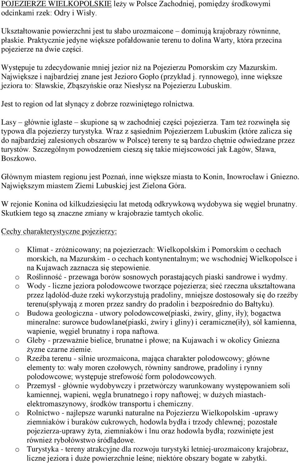 Największe i najbardziej znane jest Jezioro Gopło (przykład j. rynnowego), inne większe jeziora to: Sławskie, Zbąszyńskie oraz Niesłysz na Pojezierzu Lubuskim.