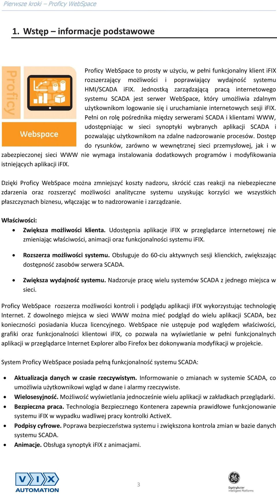 Pełni on rolę pośrednika między serwerami SCADA i klientami WWW, udostępniając w sieci synoptyki wybranych aplikacji SCADA i pozwalając użytkownikom na zdalne nadzorowanie procesów.