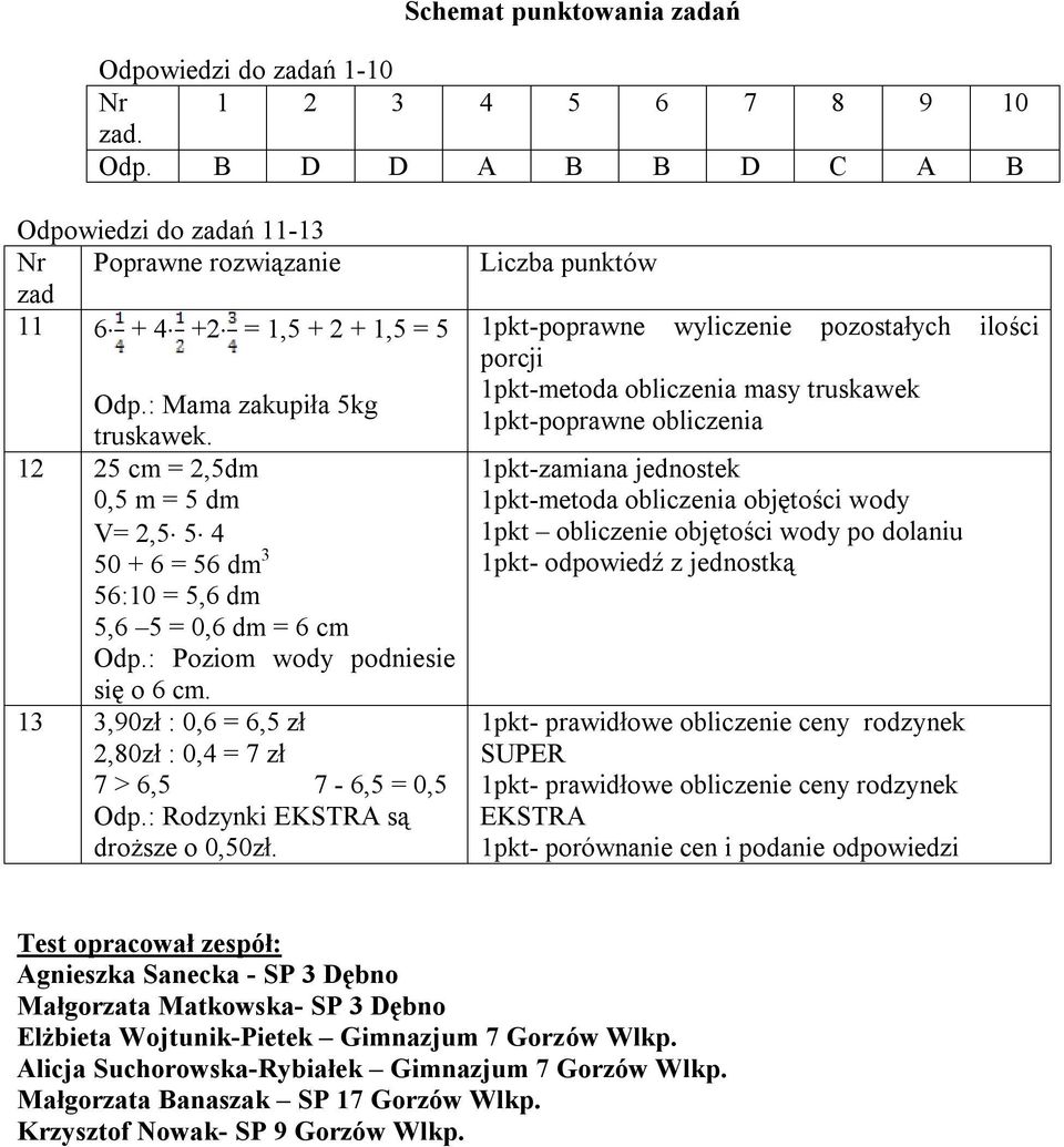 13 3,90zł : 0,6 = 6,5 zł 2,80zł : 0,4 = 7 zł 7 > 6,5 7-6,5 = 0,5 Odp.: Rodzynki EKSTRA są droższe o 0,50zł.