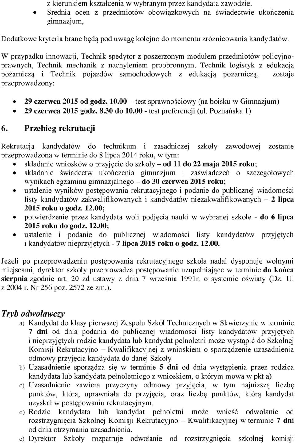 W przypadku innowacji, Technik spedytor z poszerzonym modułem przedmiotów policyjnoprawnych, Technik mechanik z nachyleniem proobronnym, Technik logistyk z edukacją pożarniczą i Technik pojazdów