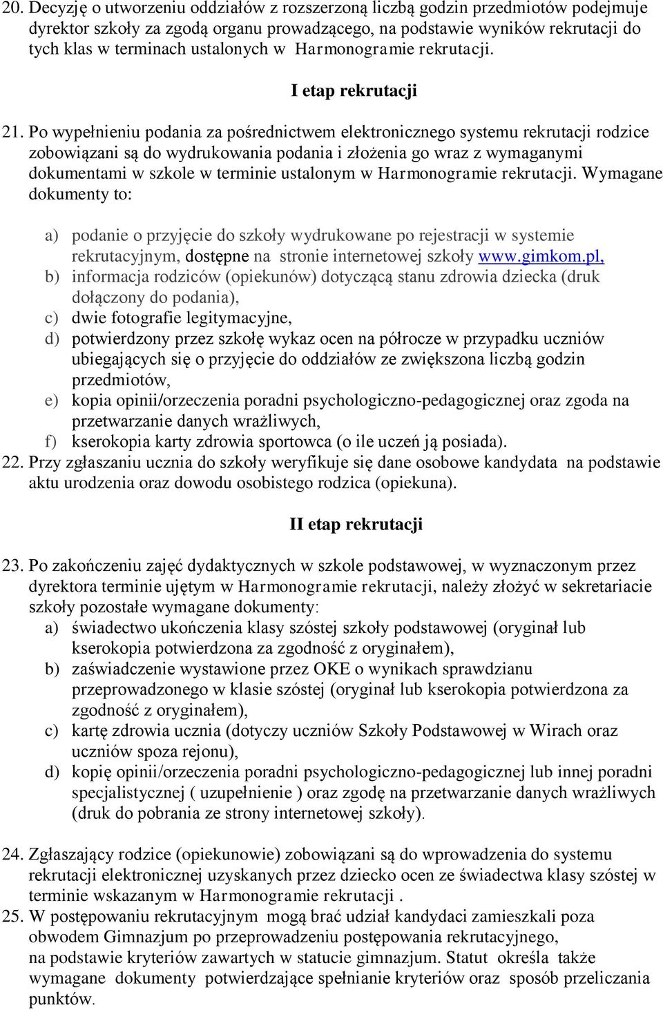 Po wypełnieniu podania za pośrednictwem elektronicznego systemu rekrutacji rodzice zobowiązani są do wydrukowania podania i złożenia go wraz z wymaganymi dokumentami w szkole w terminie ustalonym w