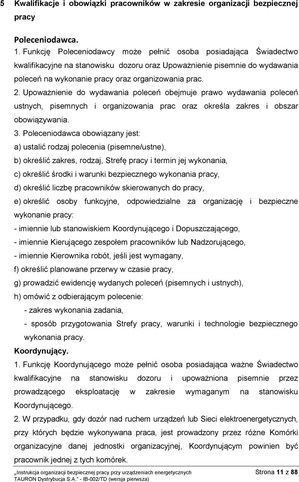 Upoważnienie do wydawania poleceń obejmuje prawo wydawania poleceń ustnych, pisemnych i organizowania prac oraz określa zakres i obszar obowiązywania. 3.