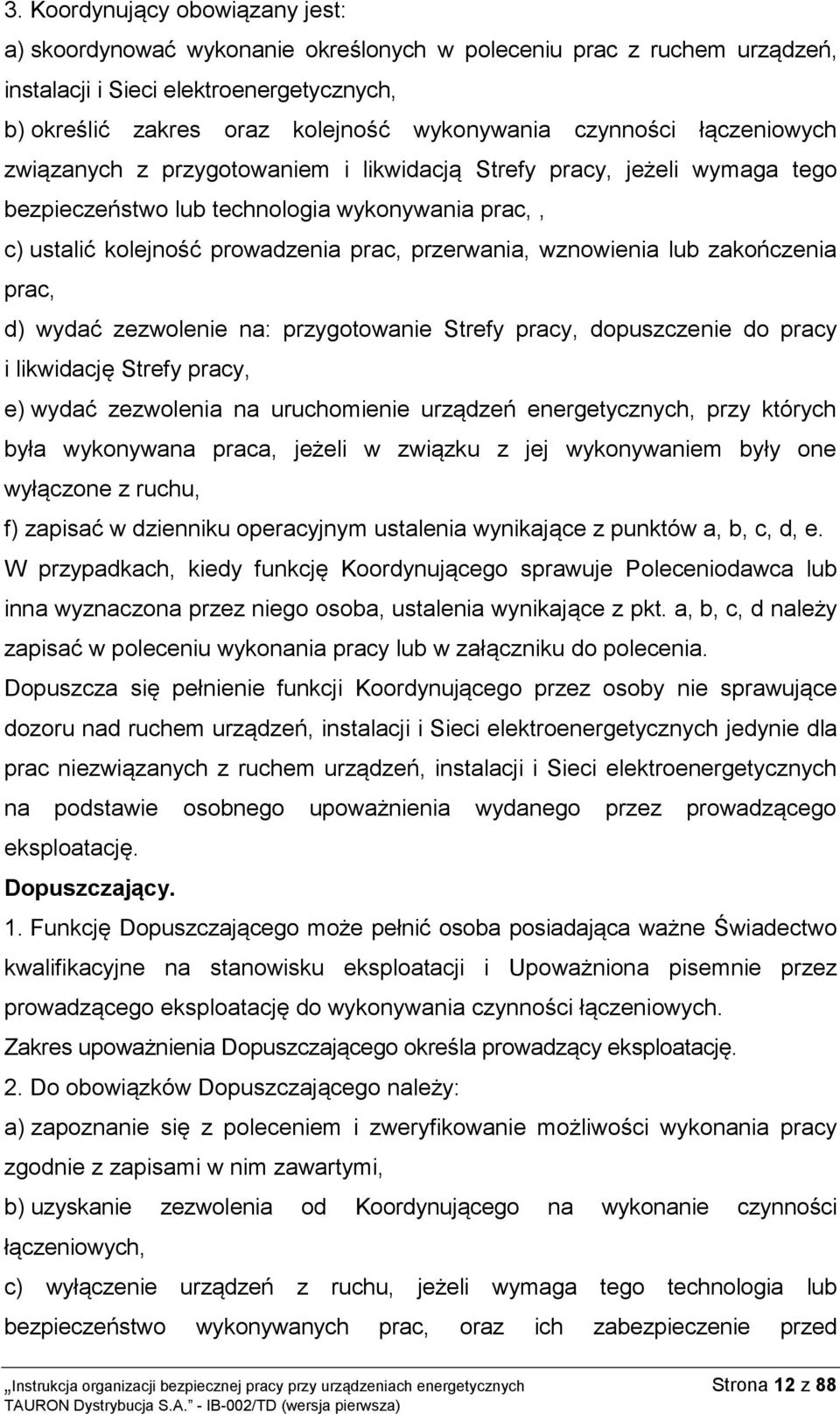 wznowienia lub zakończenia prac, d) wydać zezwolenie na: przygotowanie Strefy pracy, dopuszczenie do pracy i likwidację Strefy pracy, e) wydać zezwolenia na uruchomienie urządzeń energetycznych, przy