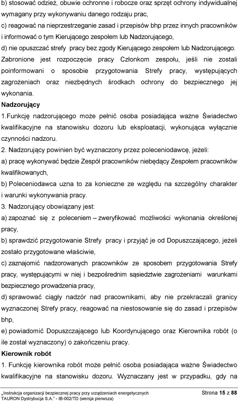 Zabronione jest rozpoczęcie pracy Członkom zespołu, jeśli nie zostali poinformowani o sposobie przygotowania Strefy pracy, występujących zagrożeniach oraz niezbędnych środkach ochrony do bezpiecznego