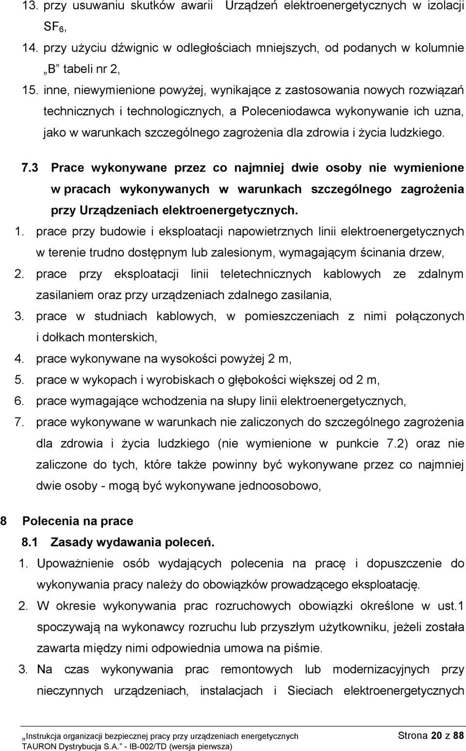 życia ludzkiego. 7.3 Prace wykonywane przez co najmniej dwie osoby nie wymienione w pracach wykonywanych w warunkach szczególnego zagrożenia przy Urządzeniach elektroenergetycznych. 1.