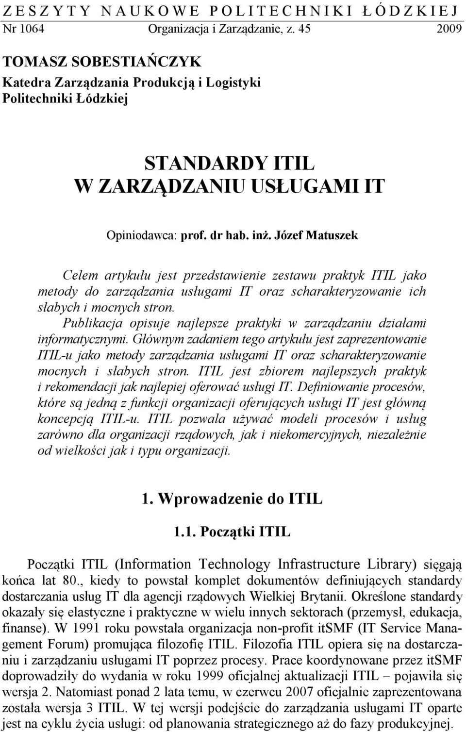 Józef Matuszek Celem artykułu jest przedstawienie zestawu praktyk ITIL jako metody do zarządzania usługami IT oraz scharakteryzowanie ich słabych i mocnych stron.