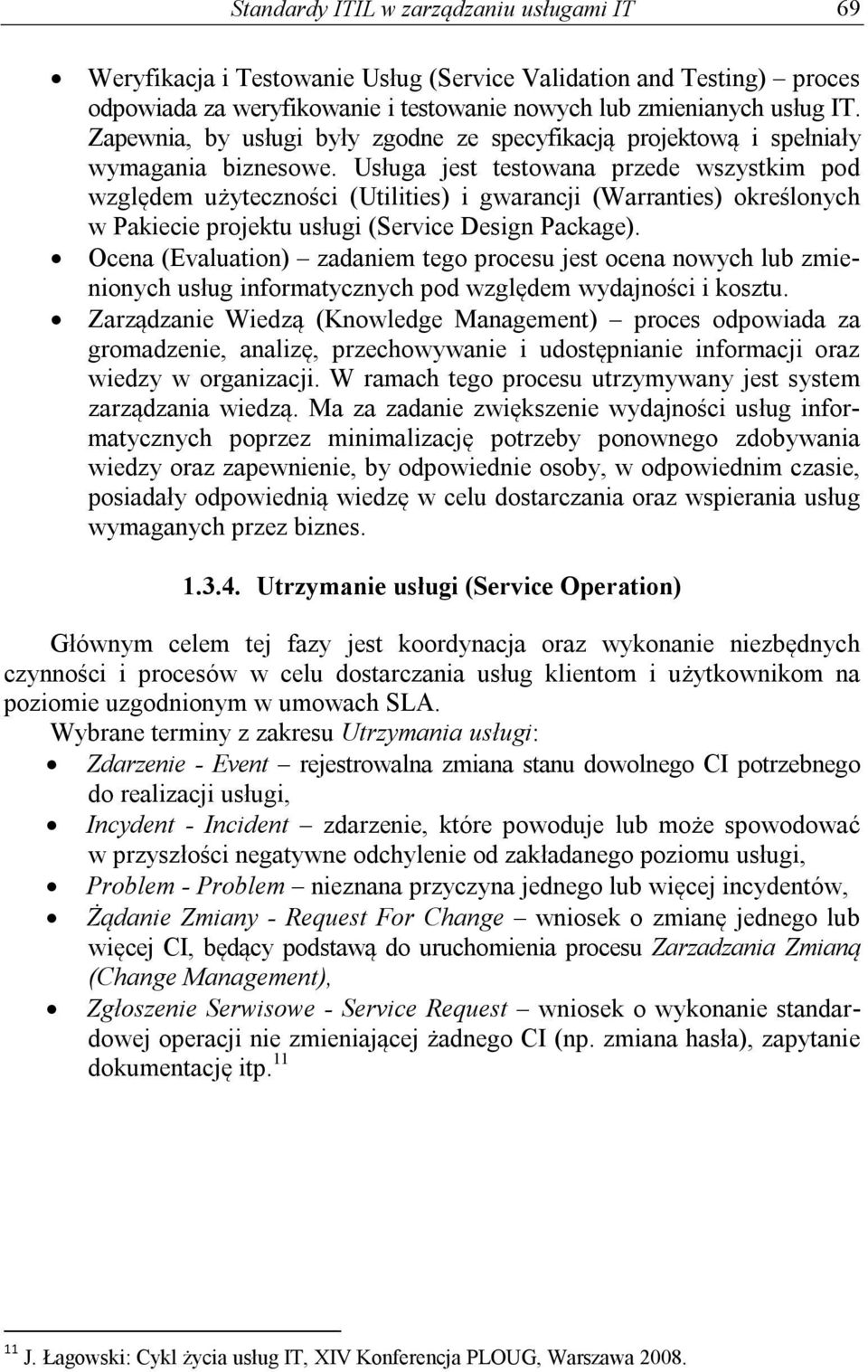 Usługa jest testowana przede wszystkim pod względem użyteczności (Utilities) i gwarancji (Warranties) określonych w Pakiecie projektu usługi (Service Design Package).