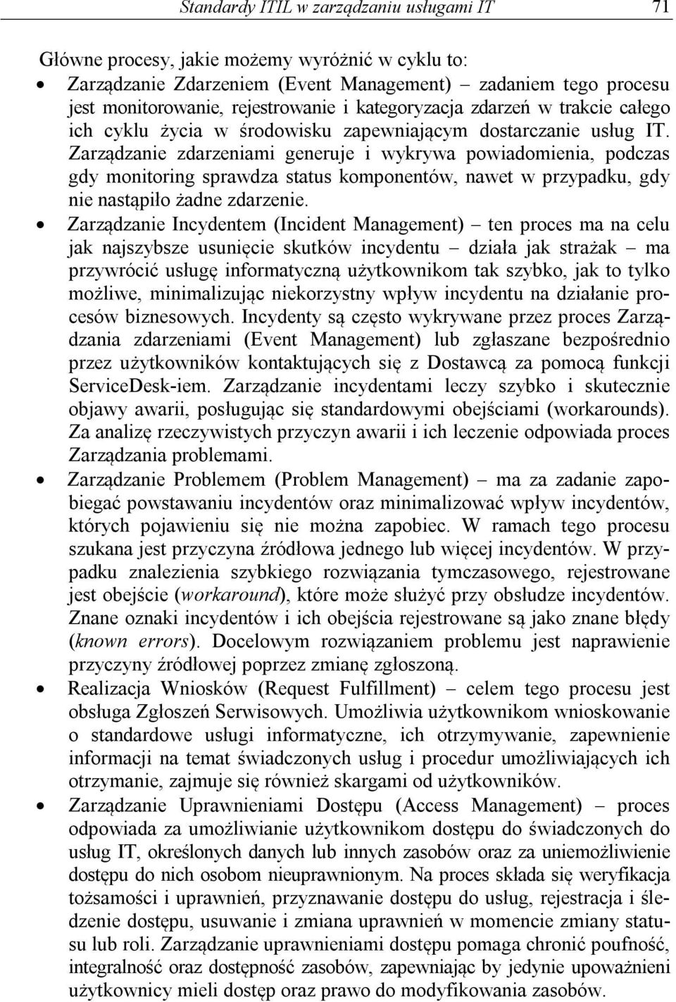 Zarządzanie zdarzeniami generuje i wykrywa powiadomienia, podczas gdy monitoring sprawdza status komponentów, nawet w przypadku, gdy nie nastąpiło żadne zdarzenie.