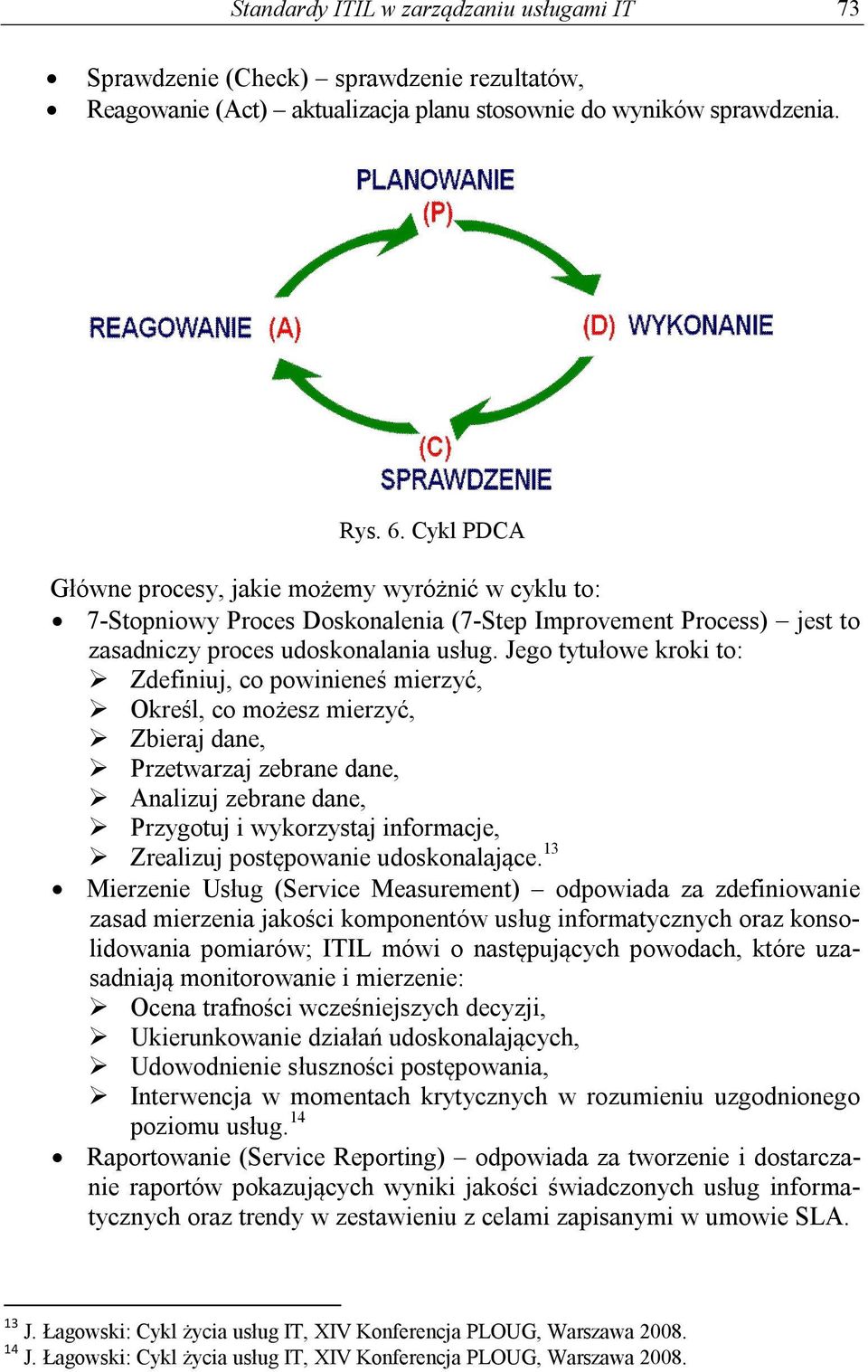 Jego tytułowe kroki to: Zdefiniuj, co powinieneś mierzyć, Określ, co możesz mierzyć, Zbieraj dane, Przetwarzaj zebrane dane, Analizuj zebrane dane, Przygotuj i wykorzystaj informacje, Zrealizuj