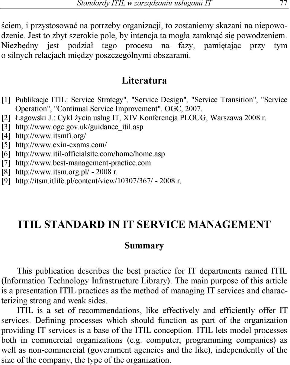 Literatura [1] Publikacje ITIL: Service Strategy", "Service Design", "Service Transition", "Service Operation", "Continual Service Improvement", OGC, 2007. [2] Łagowski J.