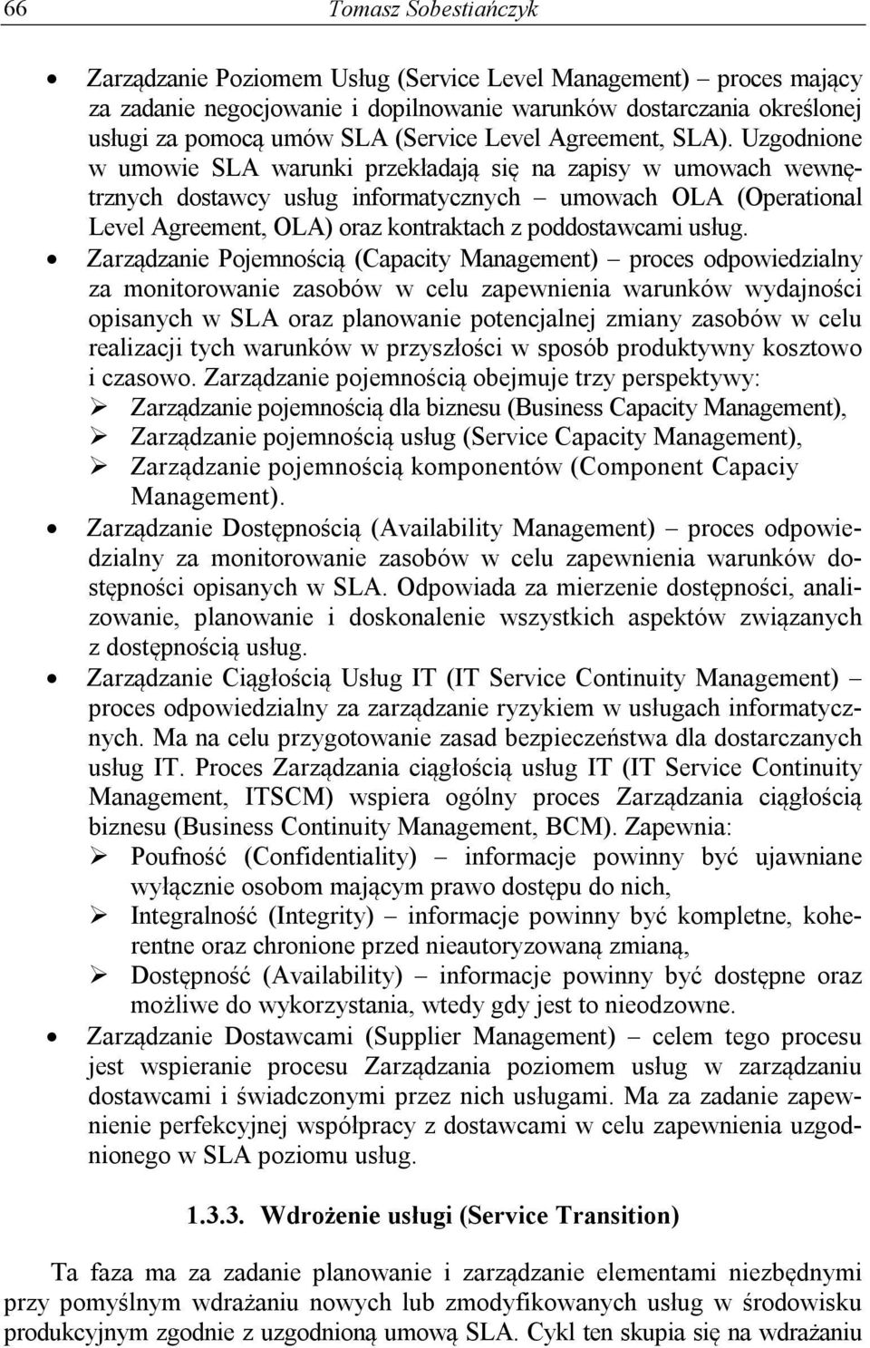 Uzgodnione w umowie SLA warunki przekładają się na zapisy w umowach wewnętrznych dostawcy usług informatycznych umowach OLA (Operational Level Agreement, OLA) oraz kontraktach z poddostawcami usług.