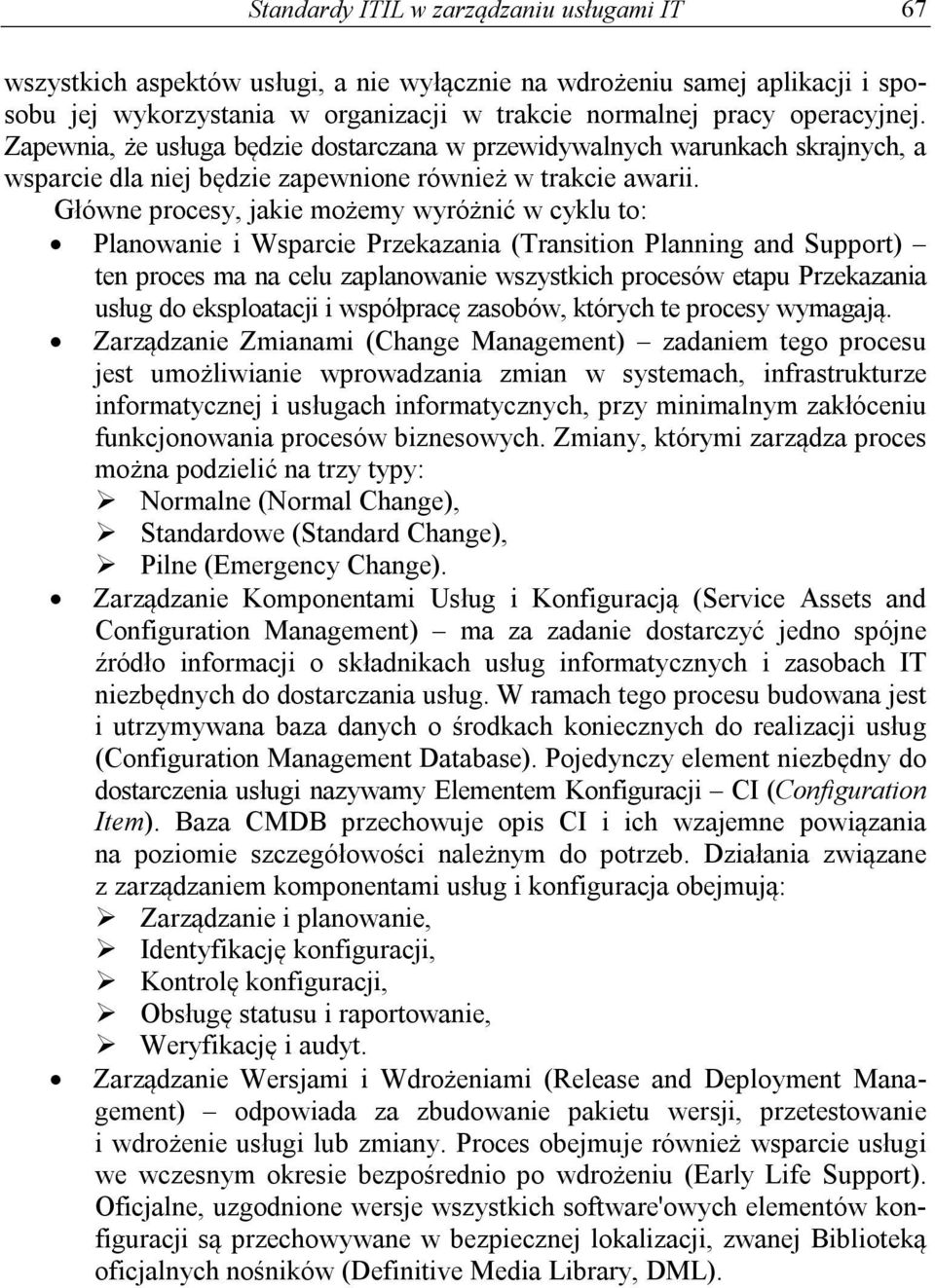 Główne procesy, jakie możemy wyróżnić w cyklu to: Planowanie i Wsparcie Przekazania (Transition Planning and Support) ten proces ma na celu zaplanowanie wszystkich procesów etapu Przekazania usług do