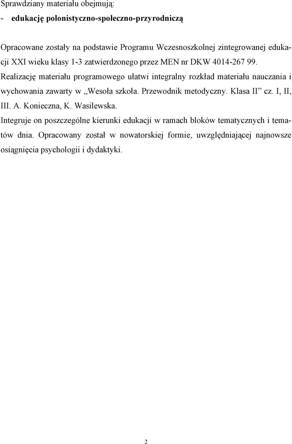 Realizację materiału programowego ułatwi integralny rozkład materiału nauczania i wychowania zawarty w Wesoła szkoła. Przewodnik metodyczny. Klasa II cz.