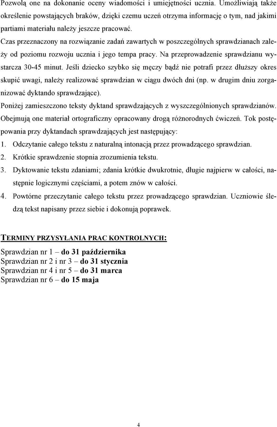 Czas przeznaczony na rozwiązanie zadań zawartych w poszczególnych sprawdzianach zależy od poziomu rozwoju ucznia i jego tempa pracy. Na przeprowadzenie sprawdzianu wystarcza 30-45 minut.