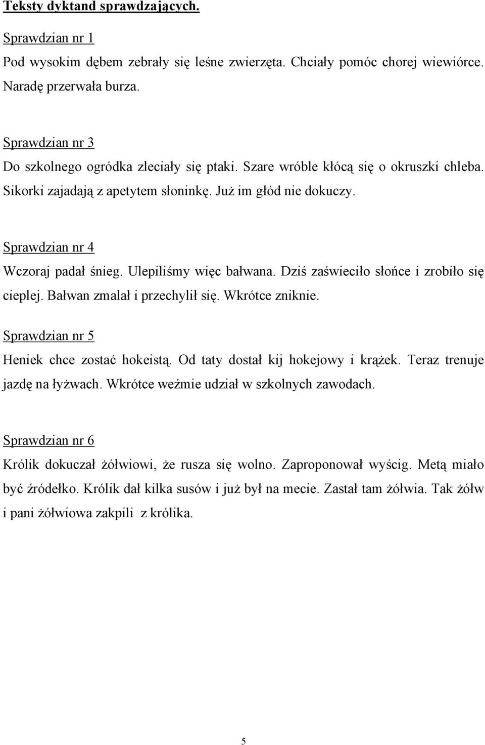 Ulepiliśmy więc bałwana. Dziś zaświeciło słońce i zrobiło się cieplej. Bałwan zmalał i przechylił się. Wkrótce zniknie. Sprawdzian nr 5 Heniek chce zostać hokeistą.