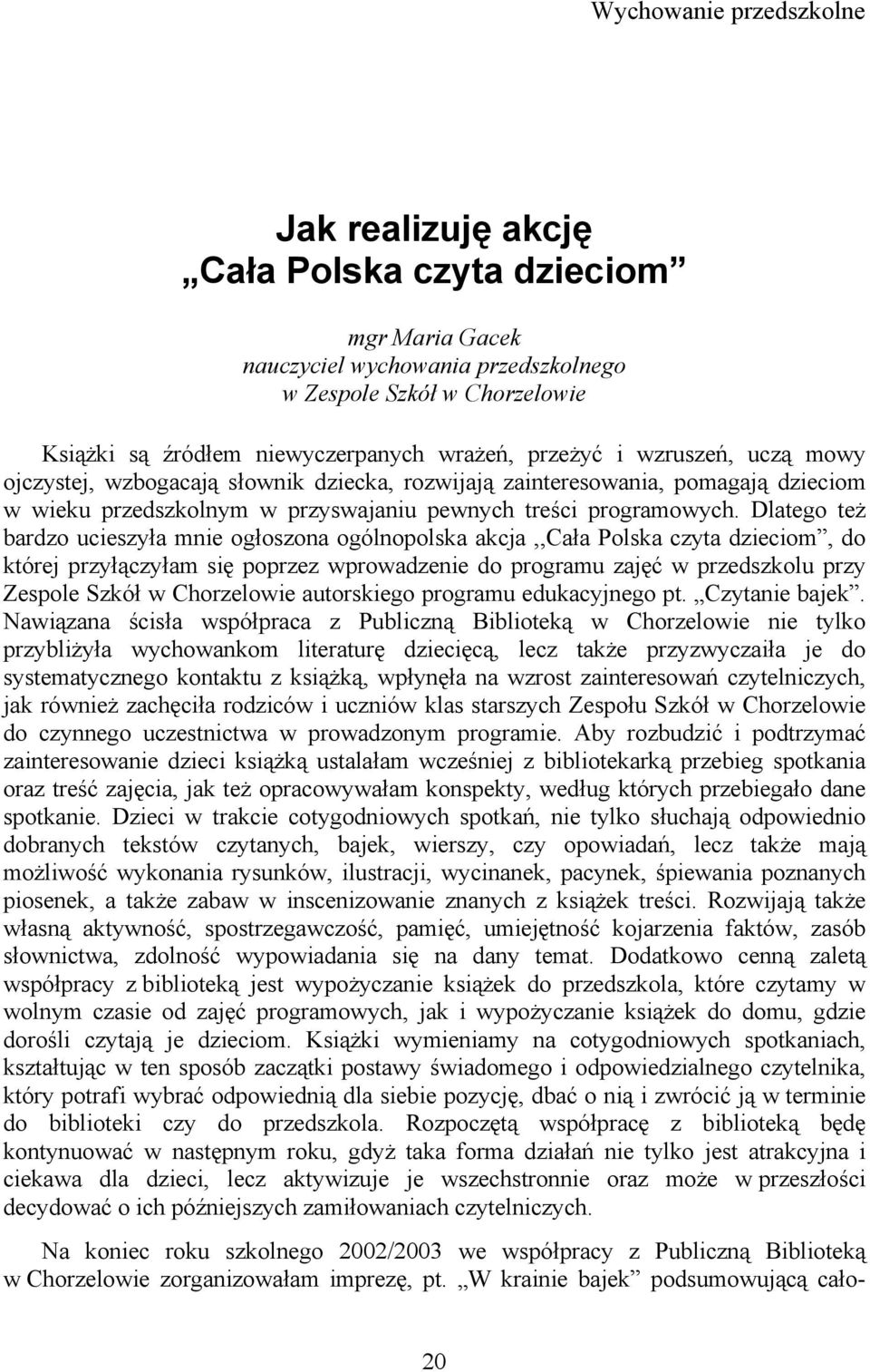 Dlatego też bardzo ucieszyła mnie ogłoszona ogólnopolska akcja,,cała Polska czyta dzieciom, do której przyłączyłam się poprzez wprowadzenie do programu zajęć w przedszkolu przy Zespole Szkół w