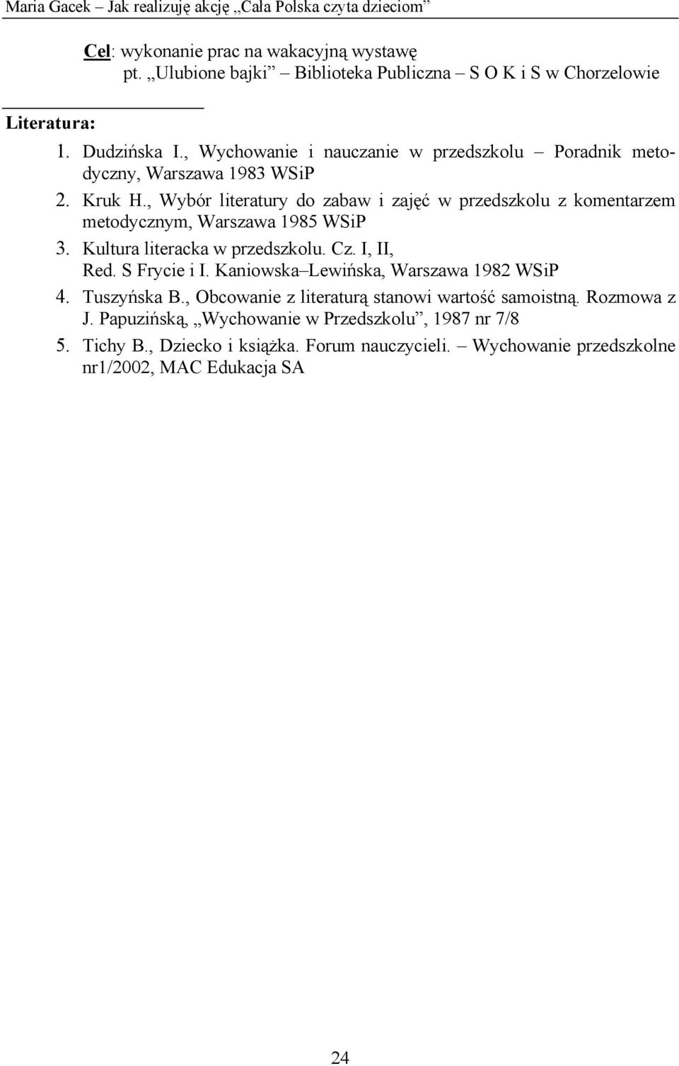 , Wybór literatury do zabaw i zajęć w przedszkolu z komentarzem metodycznym, Warszawa 1985 WSiP 3. Kultura literacka w przedszkolu. Cz. I, II, Red. S Frycie i I.