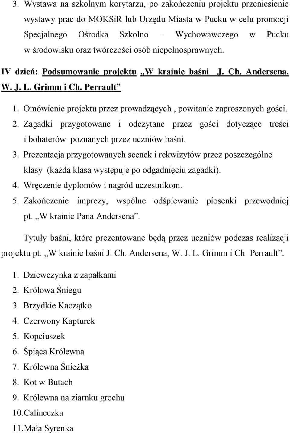 Omówienie projektu przez prowadzących, powitanie zaproszonych gości. 2. Zagadki przygotowane i odczytane przez gości dotyczące treści i bohaterów poznanych przez uczniów baśni. 3.