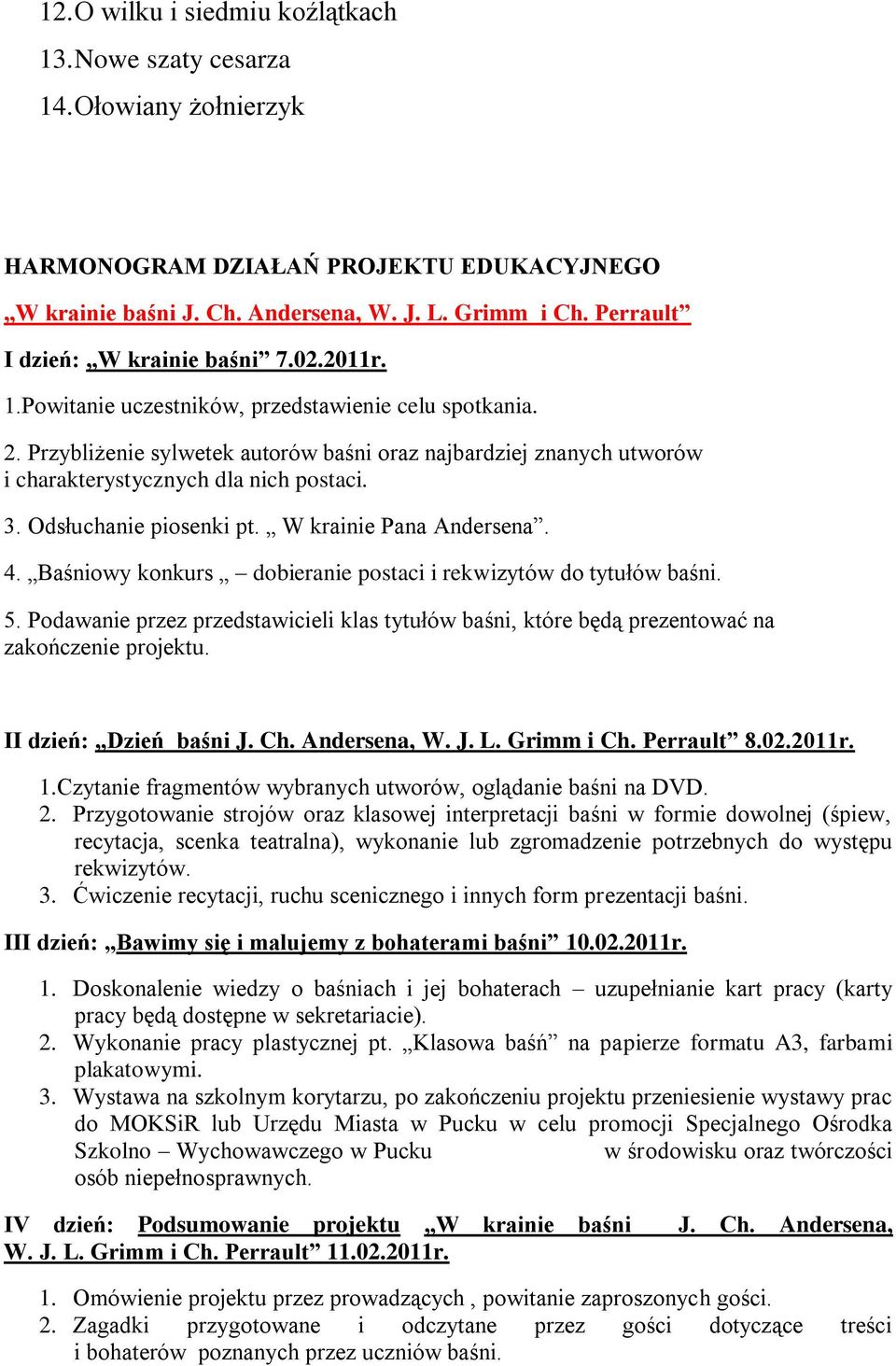 Przybliżenie sylwetek autorów baśni oraz najbardziej znanych utworów i charakterystycznych dla nich postaci. 3. Odsłuchanie piosenki pt. W krainie Pana Andersena. 4.