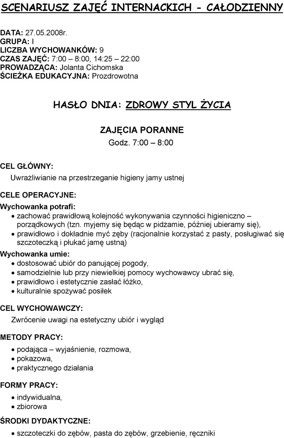 7:00 8:00 CEL GŁÓWNY: Uwrażliwianie na przestrzeganie higieny jamy ustnej CELE OPERACYJNE: Wychowanka potrafi: zachować prawidłową kolejność wykonywania czynności higieniczno porządkowych (tzn.