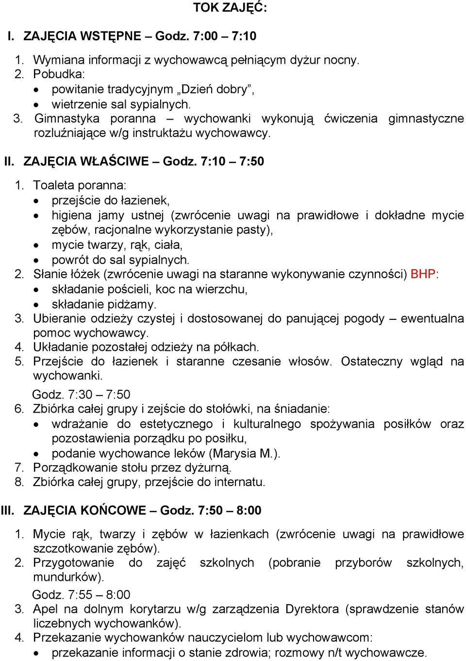 Toaleta poranna: przejście do łazienek, higiena jamy ustnej (zwrócenie uwagi na prawidłowe i dokładne mycie zębów, racjonalne wykorzystanie pasty), mycie twarzy, rąk, ciała, powrót do sal sypialnych.