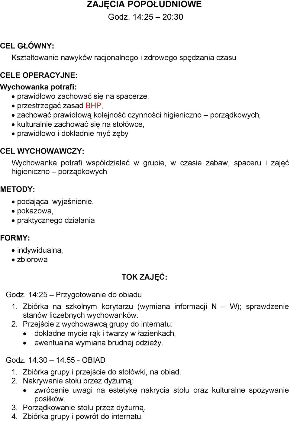 prawidłową kolejność czynności higieniczno porządkowych, kulturalnie zachować się na stołówce, prawidłowo i dokładnie myć zęby CEL WYCHOWAWCZY: Wychowanka potrafi współdziałać w grupie, w czasie