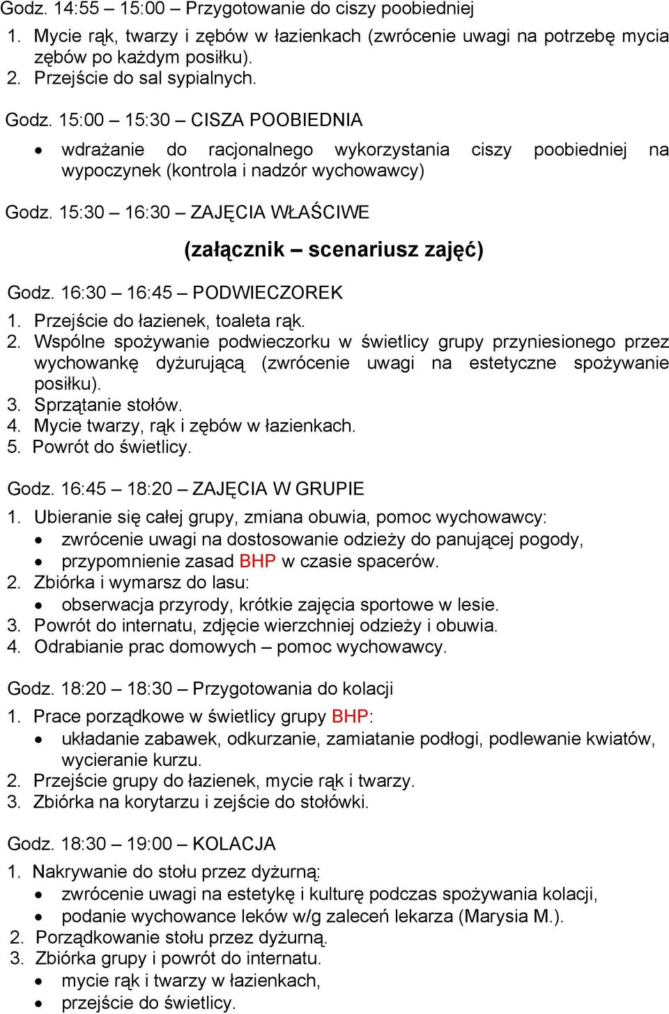 15:30 16:30 ZAJĘCIA WŁAŚCIWE (załącznik scenariusz zajęć) Godz. 16:30 16:45 PODWIECZOREK 1. Przejście do łazienek, toaleta rąk. 2.