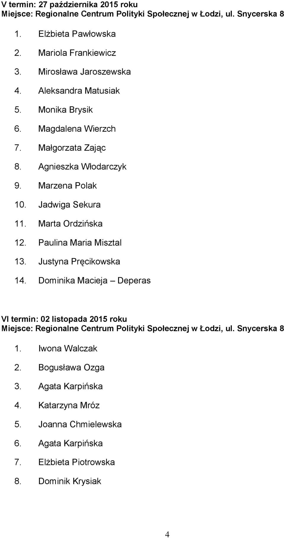 Marta Ordzińska 12. Paulina Maria Misztal 13. Justyna Pręcikowska 14. Dominika Macieja Deperas VI termin: 02 listopada 2015 roku 1.