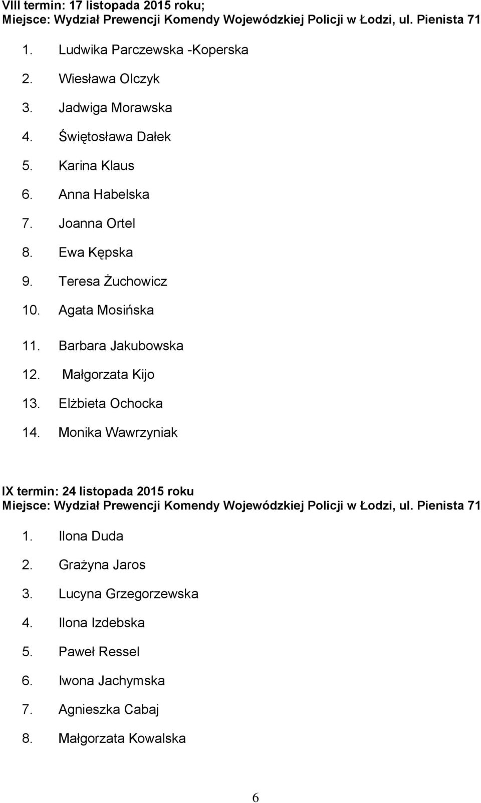 Barbara Jakubowska 12. Małgorzata Kijo 13. Elżbieta Ochocka 14. Monika Wawrzyniak IX termin: 24 listopada 2015 roku 1.