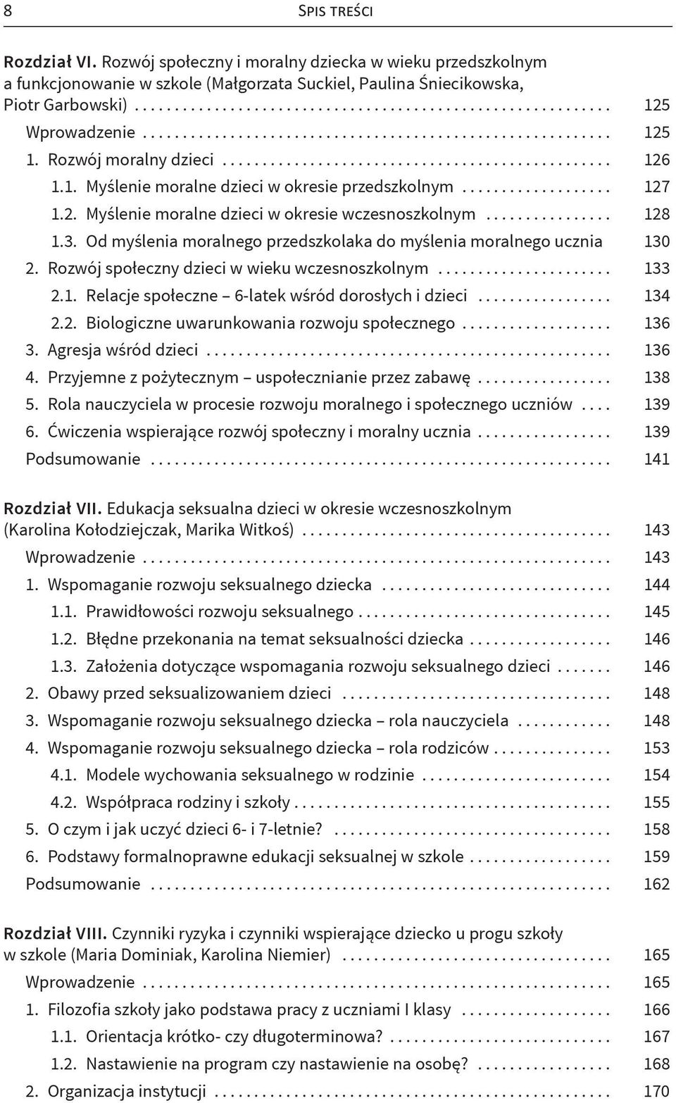 Od myślenia moralnego przedszkolaka do myślenia moralnego ucznia 130 2. Rozwój społeczny dzieci w wieku wczesnoszkolnym... 133 2.1. Relacje społeczne 6-latek wśród dorosłych i dzieci... 134 2.2. Biologiczne uwarunkowania rozwoju społecznego.