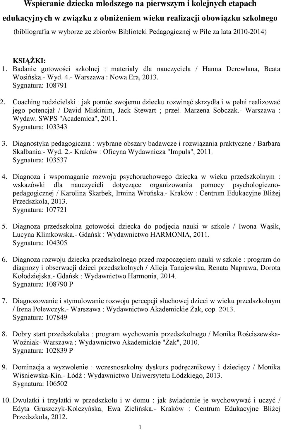 Coaching rodzicielski : jak pomóc swojemu dziecku rozwinąć skrzydła i w pełni realizować jego potencjał / David Miskinim, Jack Stewart ; przeł. Marzena Sobczak.- Warszawa : Wydaw.