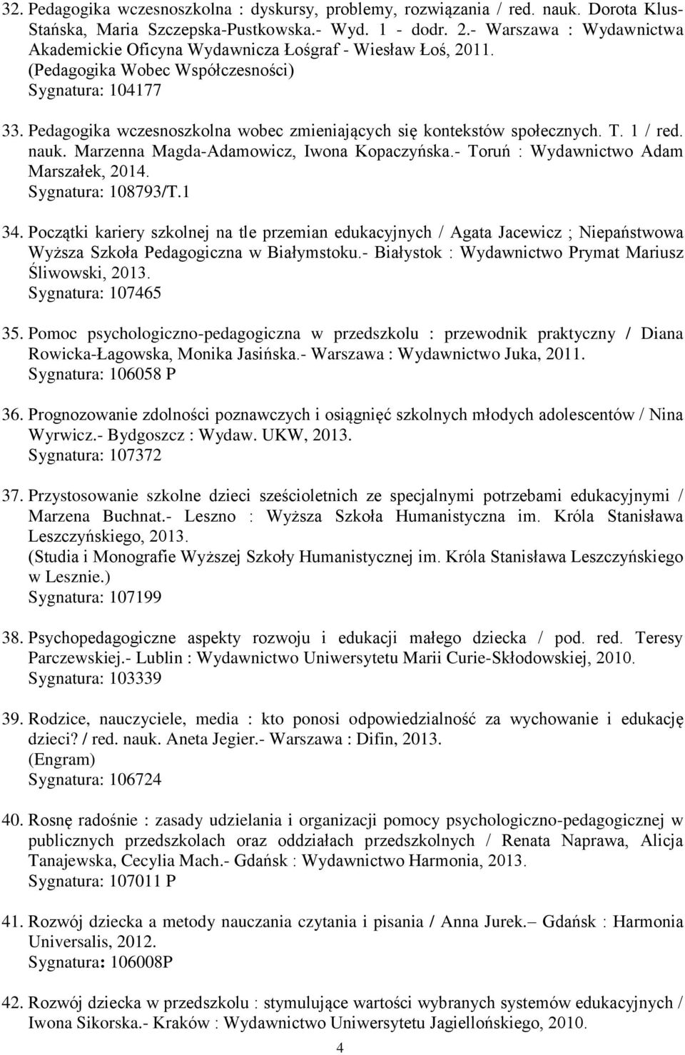 Pedagogika wczesnoszkolna wobec zmieniających się kontekstów społecznych. T. 1 / red. nauk. Marzenna Magda-Adamowicz, Iwona Kopaczyńska.- Toruń : Wydawnictwo Adam Marszałek, 2014. Sygnatura: 108793/T.