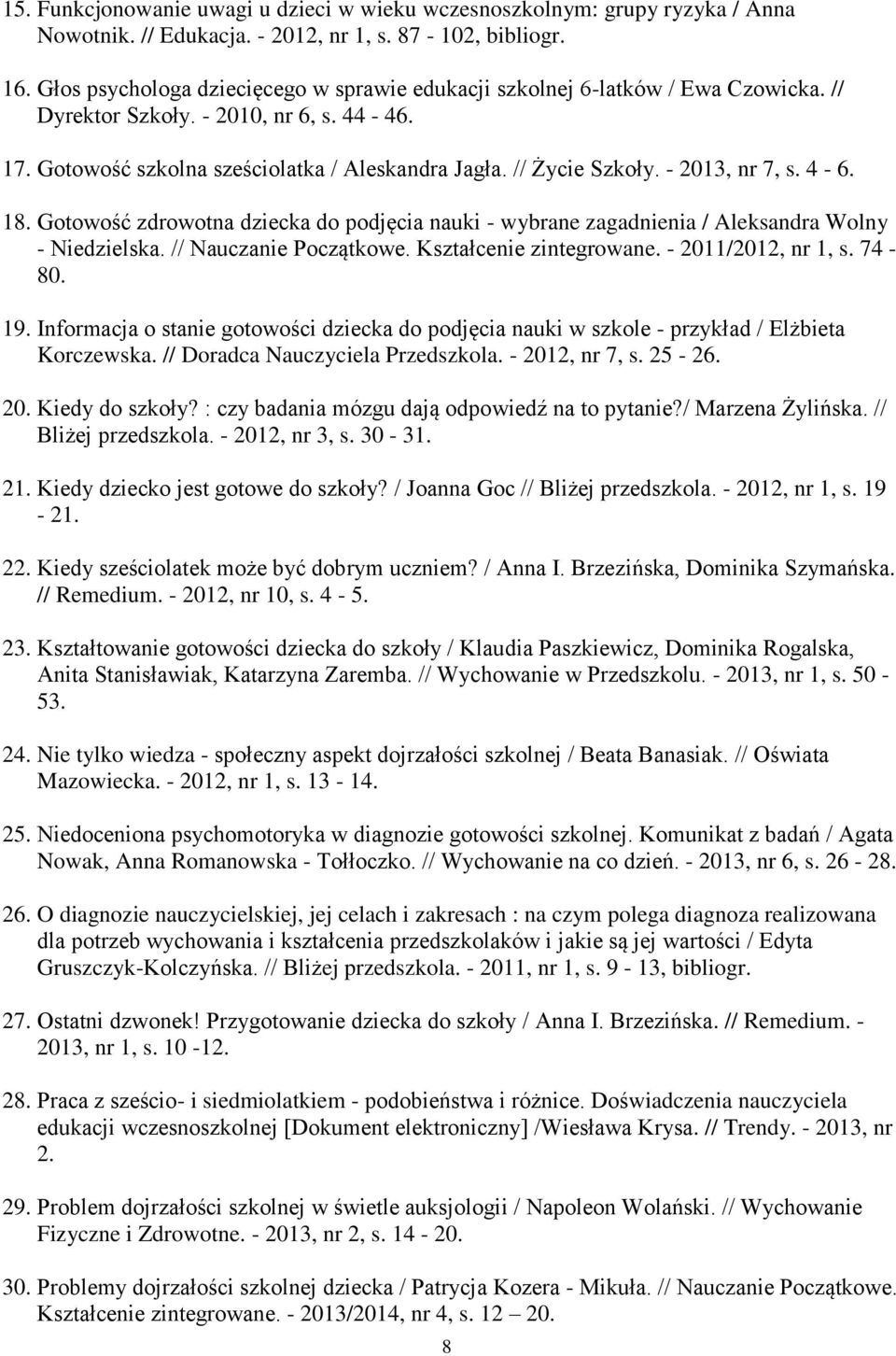 - 2013, nr 7, s. 4-6. 18. Gotowość zdrowotna dziecka do podjęcia nauki - wybrane zagadnienia / Aleksandra Wolny - Niedzielska. // Nauczanie Początkowe. Kształcenie zintegrowane. - 2011/2012, nr 1, s.