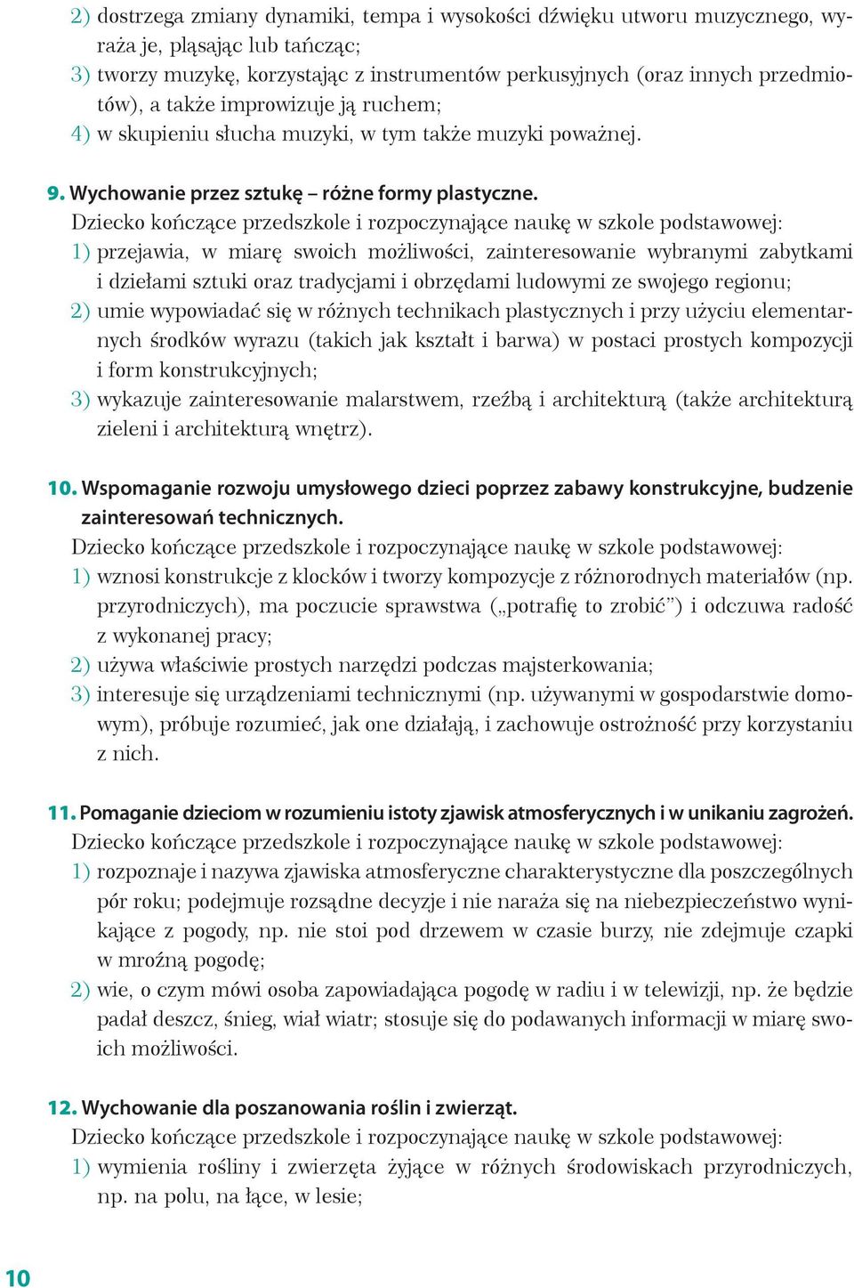 Dziecko kończące przedszkole i rozpoczynające naukę w szkole podstawowej: 1) przejawia, w miarę swoich możliwości, zainteresowanie wybranymi zabytkami i dziełami sztuki oraz tradycjami i obrzędami