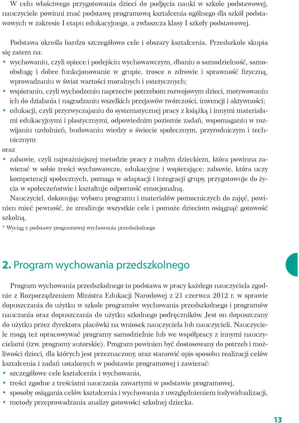 Przedszkole skupia się zatem na: wychowaniu, czyli opiece i podejściu wychowawczym, dbaniu o samodzielność, samoobsługę i dobre funkcjonowanie w grupie, trosce o zdrowie i sprawność fizyczną,