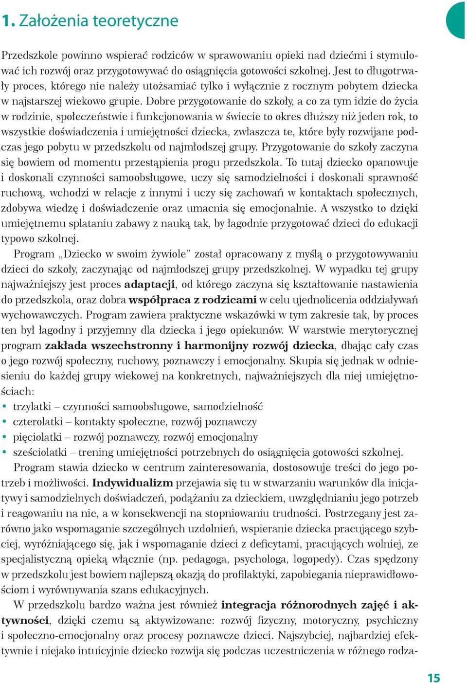 Dobre przygotowanie do szkoły, a co za tym idzie do życia w rodzinie, społeczeństwie i funkcjonowania w świecie to okres dłuższy niż jeden rok, to wszystkie doświadczenia i umiejętności dziecka,