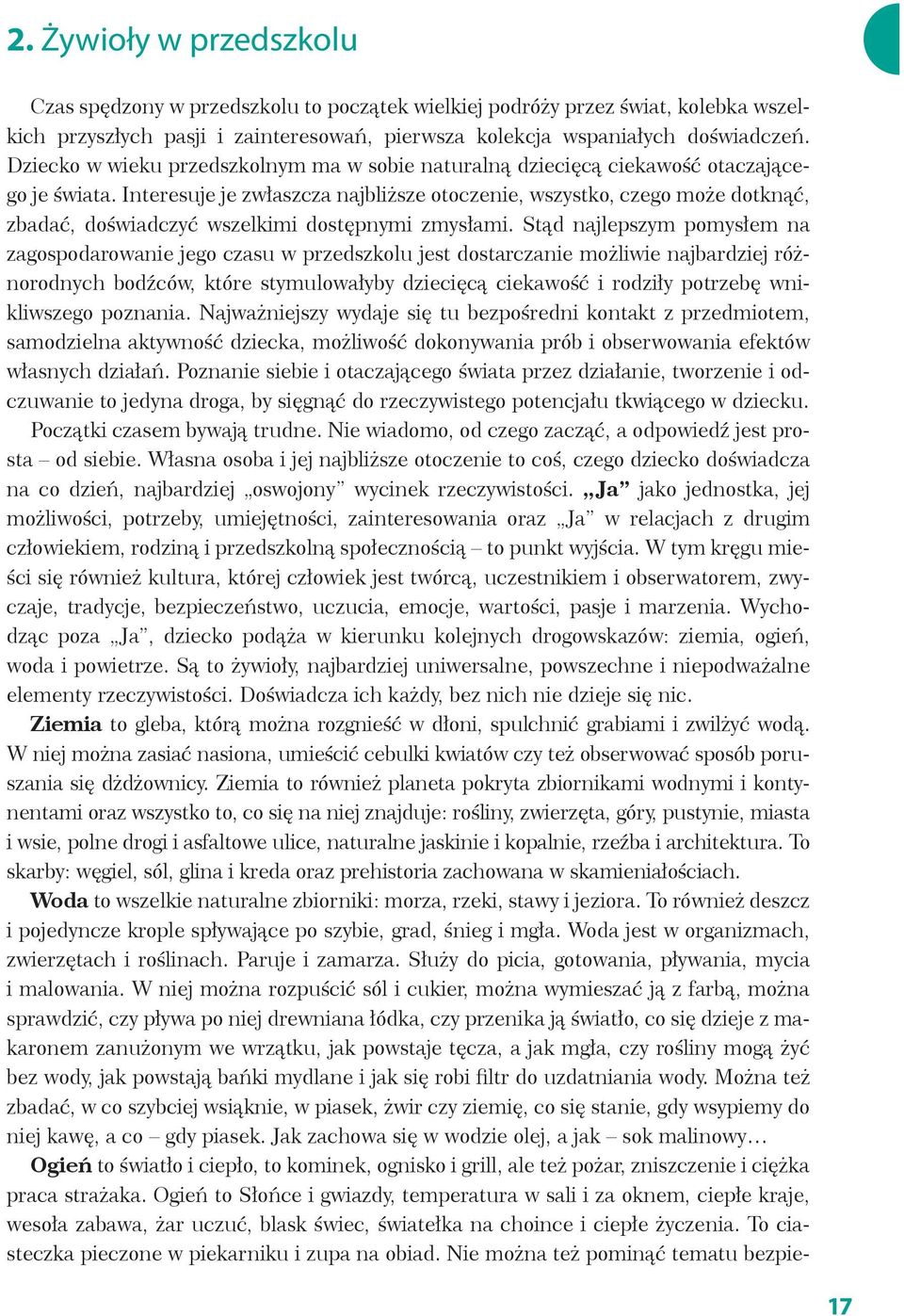 Interesuje je zwłaszcza najbliższe otoczenie, wszystko, czego może dotknąć, zbadać, doświadczyć wszelkimi dostępnymi zmysłami.